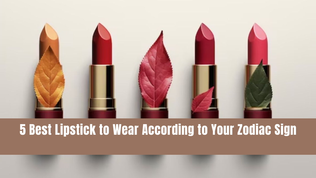 5 Best Lipstick to Wear According to Your Zodiac Sign