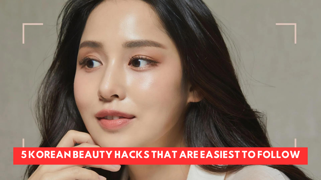 ​5 Korean beauty hacks that are easiest to follow