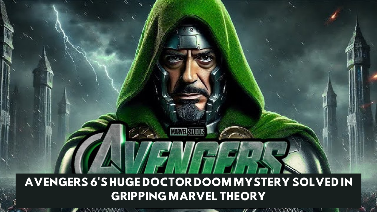 Avengers 6's Huge Doctor Doom Mystery Solved In Gripping Marvel Theory