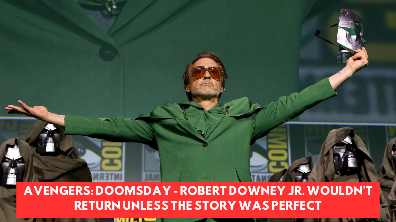 Avengers: Doomsday - Robert Downey Jr. Wouldn't Return Unless the Story Was Perfect