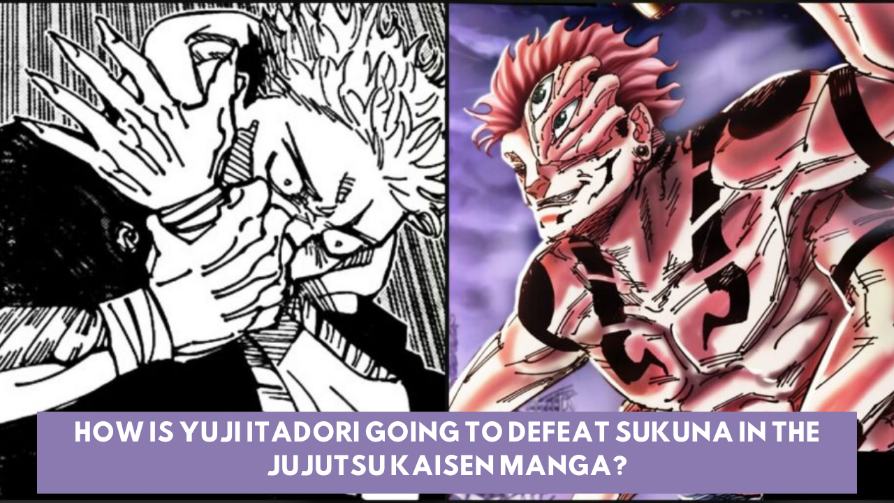 How is Yuji Itadori going to defeat Sukuna in the Jujutsu Kaisen manga?