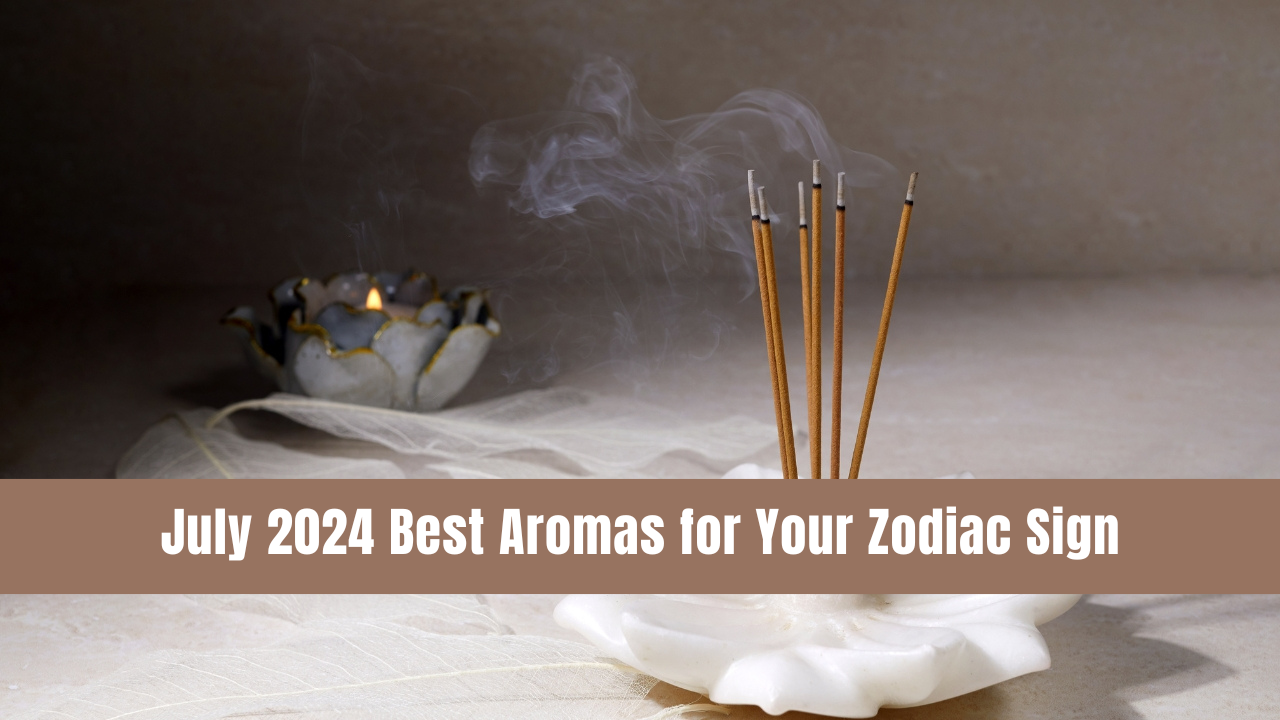 July 2024 Best Aromas for Your Zodiac Sign