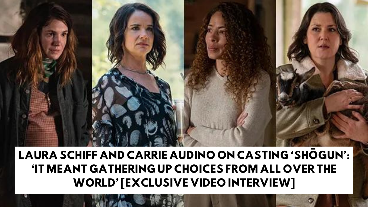 Laura Schiff and Carrie Audino on casting ‘Shōgun’: ‘It meant gathering up choices from all over the world’ [Exclusive Video Interview]