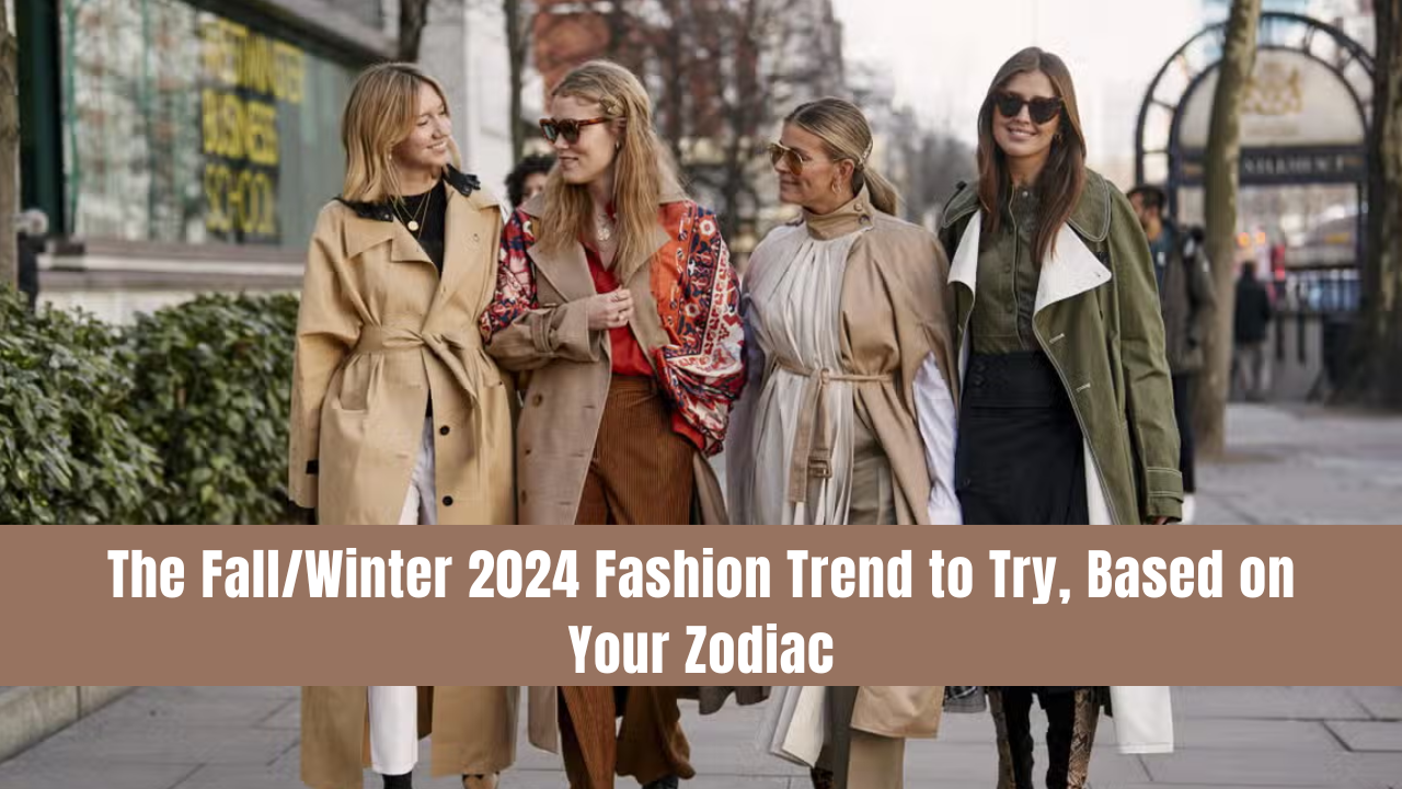 The Fall/Winter 2024 Fashion Trend to Try, Based on Your Zodiac