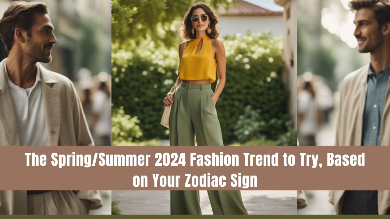 The Spring/Summer 2024 Fashion Trend to Try, Based on Your Zodiac Sign