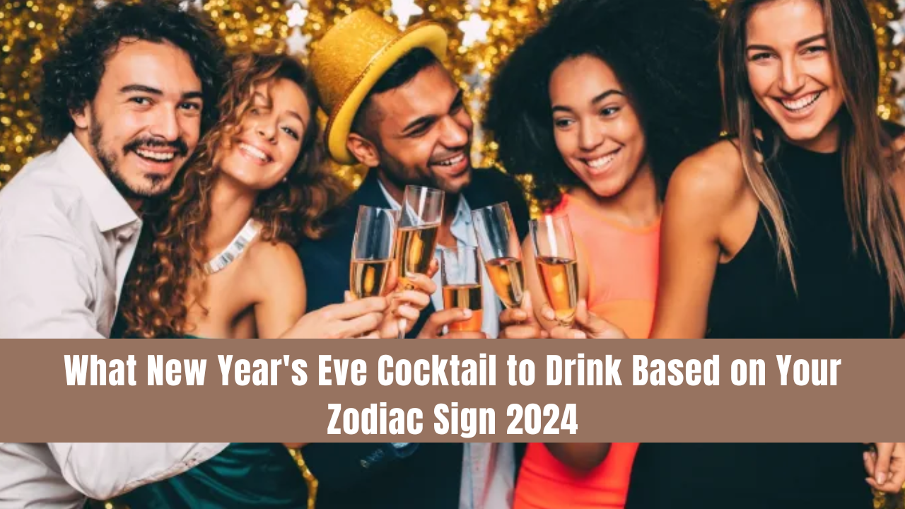 What New Year's Eve Cocktail to Drink Based on Your Zodiac Sign 2024