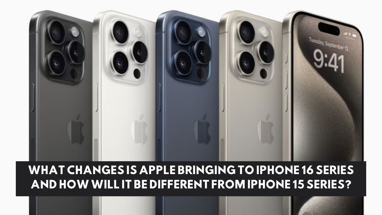 What changes is Apple bringing to iPhone 16 series and how will it be different from iPhone 15 series?